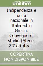 Indipendenza e unità nazionale in Italia ed in Grecia. Convegno di studio (Atene, 2-7 ottobre 1985) libro