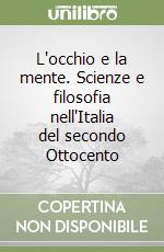 L'occhio e la mente. Scienze e filosofia nell'Italia del secondo Ottocento libro