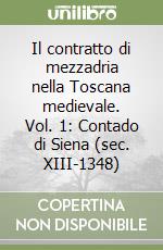 Il contratto di mezzadria nella Toscana medievale. Vol. 1: Contado di Siena (sec. XIII-1348) libro