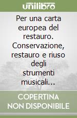 Per una carta europea del restauro. Conservazione, restauro e riuso degli strumenti musicali antichi. Atti del Convegno internazionale (Venezia, 16-19 ottobre 1985) libro