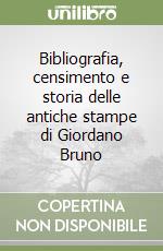 Bibliografia, censimento e storia delle antiche stampe di Giordano Bruno libro