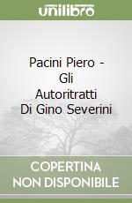 Pacini Piero - Gli Autoritratti Di Gino Severini libro