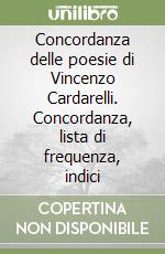 Concordanza delle poesie di Vincenzo Cardarelli. Concordanza, lista di frequenza, indici libro