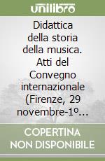 Didattica della storia della musica. Atti del Convegno internazionale (Firenze, 29 novembre-1º dicembre 1985)