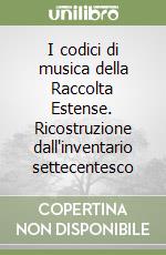 I codici di musica della Raccolta Estense. Ricostruzione dall'inventario settecentesco libro