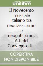 Il Novecento musicale italiano tra neoclassicismo e neogoticismo. Atti del Convegno di studi (Venezia, 10-12 ottobre 1986)