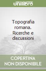 Topografia romana. Ricerche e discussioni libro