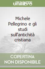 Michele Pellegrino e gli studi sull'antichità cristiana libro