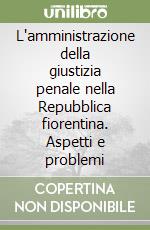 L'amministrazione della giustizia penale nella Repubblica fiorentina. Aspetti e problemi libro