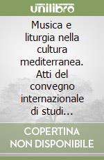 Musica e liturgia nella cultura mediterranea. Atti del convegno internazionale di studi (Venezia, 2-5 ottobre 1985)