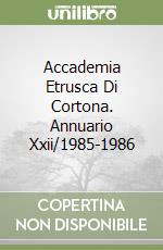 Accademia Etrusca Di Cortona. Annuario Xxii/1985-1986 libro