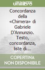 Concordanza della «Chimera» di Gabriele D'Annunzio. Testo, concordanza, liste di frequenza, indici