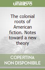 The colonial roots of American fiction. Notes toward a new theory libro