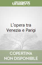 L'opera tra Venezia e Parigi libro