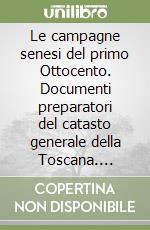 Le campagne senesi del primo Ottocento. Documenti preparatori del catasto generale della Toscana. Rapporti di stima e repliche ai questiti agrari libro