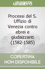 Processi del S. Uffizio di Venezia contro ebrei e giudaizzanti (1582-1585) libro