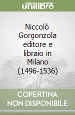 Niccolò Gorgonzola editore e libraio in Milano (1496-1536) libro