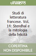 Studi di letteratura francese. Vol. 14: Stendhal e la mitologia della felicità libro