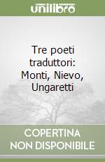 Tre poeti traduttori: Monti, Nievo, Ungaretti