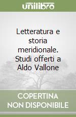 Letteratura e storia meridionale. Studi offerti a Aldo Vallone libro