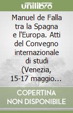 Manuel de Falla tra la Spagna e l'Europa. Atti del Convegno internazionale di studi (Venezia, 15-17 maggio 1987)