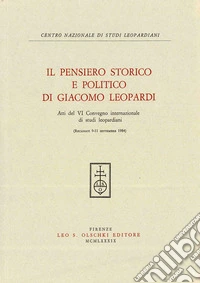 Il pensiero storico e politico di Giacomo Leopardi. Atti del 6º Convegno internazionale di studi leopardiani (Recanati, 9-11 settembre 1984) libro