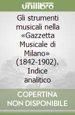 Gli strumenti musicali nella «Gazzetta Musicale di Milano» (1842-1902). Indice analitico libro