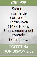 Statuti e riforme del comune di Terranuova (1487-1675). Una comunità del contado fiorentino attraverso le sue istituzioni libro