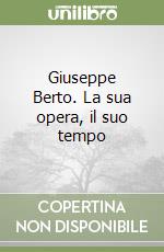 Giuseppe Berto. La sua opera, il suo tempo libro