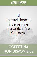 Il meraviglioso e il verosimile tra antichità e Medioevo libro