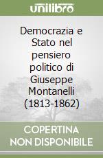 Democrazia e Stato nel pensiero politico di Giuseppe Montanelli (1813-1862) libro