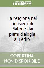 La religione nel pensiero di Platone dai primi dialoghi al Fedro libro