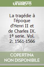 La tragédie à l'époque d'Henri II et de Charles IX. 1ª serie. Vol. 2: 1561-1566 libro