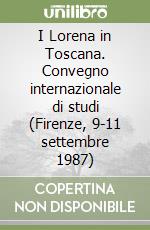 I Lorena in Toscana. Convegno internazionale di studi (Firenze, 9-11 settembre 1987) libro