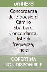 Concordanza delle poesie di Camillo Sbarbaro. Concordanza, liste di frequenza, indici libro