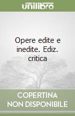 Opere edite e inedite. Ediz. critica libro