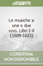 Le musiche a una e due voci. Libri I-V (1609-1623)