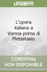 L'opera italiana a Vienna prima di Metastasio libro