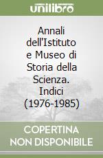 Annali dell'Istituto e Museo di Storia della Scienza. Indici (1976-1985) libro