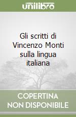 Gli scritti di Vincenzo Monti sulla lingua italiana libro