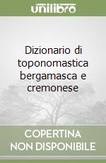 Dizionario di toponomastica bergamasca e cremonese libro