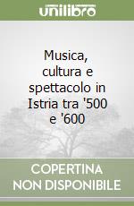 Musica, cultura e spettacolo in Istria tra '500 e '600 libro