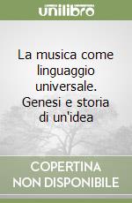 La musica come linguaggio universale. Genesi e storia di un'idea libro