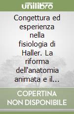 Congettura ed esperienza nella fisiologia di Haller. La riforma dell'anatomia animata e il sistema della generazione libro