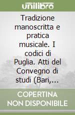 Tradizione manoscritta e pratica musicale. I codici di Puglia. Atti del Convegno di studi (Bari, 30-31 ottobre 1986) libro