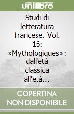 Studi di letteratura francese. Vol. 16: «Mythologiques»: dall'età classica all'età borghese libro