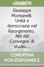 Giuseppe Montanelli. Unità e democrazia nel Risorgimento. Atti del Convegno di studio (Firenze, 2-3 dicembre 1988) libro