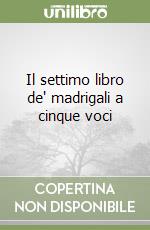 Il settimo libro de' madrigali a cinque voci