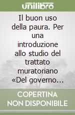 Il buon uso della paura. Per una introduzione allo studio del trattato muratoriano «Del governo della peste» libro