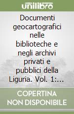 Documenti geocartografici nelle biblioteche e negli archivi privati e pubblici della Liguria. Vol. 1: Museo navale di Genova